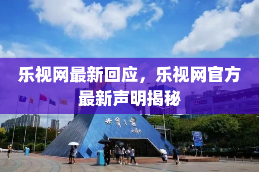 樂視網(wǎng)最新回應(yīng)，樂視網(wǎng)官方最新聲明揭秘