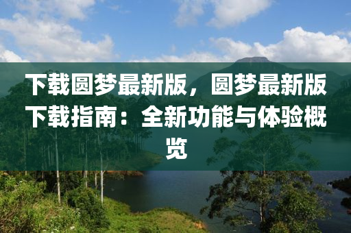 下載圓夢最新版，圓夢最新版下載指南：全新功能與體驗概覽