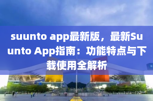 suunto app最新版，最新Suunto App指南：功能特點與下載使用全解析