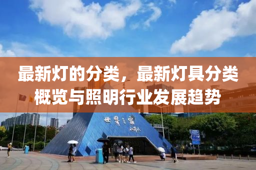 最新燈的分類，最新燈具分類概覽與照明行業(yè)發(fā)展趨勢