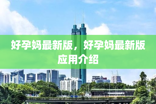 好孕媽最新版，好孕媽最新版應(yīng)用介紹