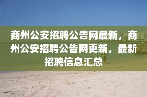 商州公安招聘公告網(wǎng)最新，商州公安招聘公告網(wǎng)更新，最新招聘信息匯總