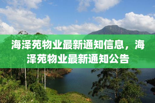 海澤苑物業(yè)最新通知信息，海澤苑物業(yè)最新通知公告