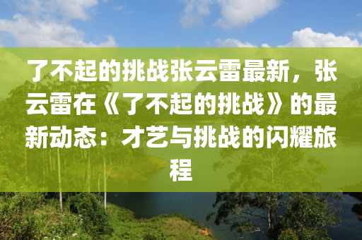 了不起的挑戰(zhàn)張?jiān)评鬃钚?，張?jiān)评自凇读瞬黄鸬奶魬?zhàn)》的最新動態(tài)：才藝與挑戰(zhàn)的閃耀旅程