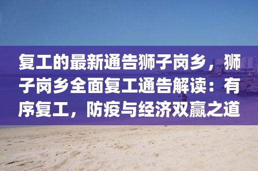 復工的最新通告獅子崗鄉(xiāng)，獅子崗鄉(xiāng)全面復工通告解讀：有序復工，防疫與經(jīng)濟雙贏之道