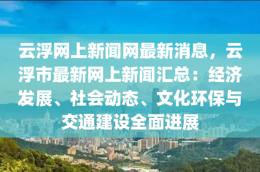 云浮網上新聞網最新消息，云浮市最新網上新聞匯總：經濟發(fā)展、社會動態(tài)、文化環(huán)保與交通建設全面進展