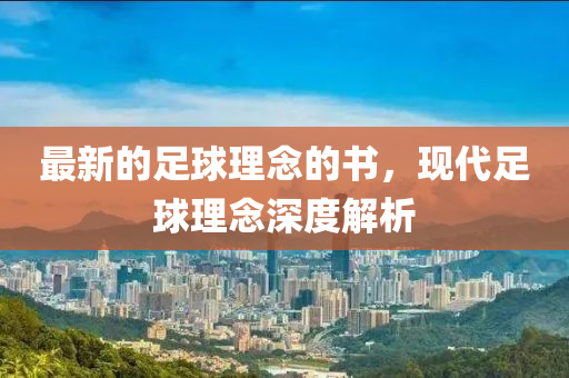 最新的足球理念的書，現(xiàn)代足球理念深度解析