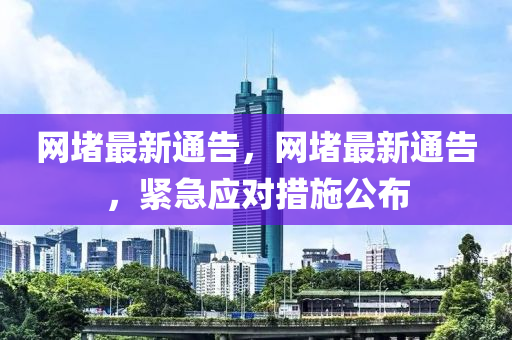 網(wǎng)堵最新通告，網(wǎng)堵最新通告，緊急應(yīng)對(duì)措施公布