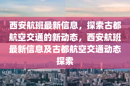 西安航班最新信息，探索古都航空交通的新動(dòng)態(tài)，西安航班最新信息及古都航空交通動(dòng)態(tài)探索