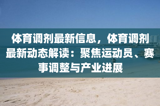 體育調(diào)劑最新信息，體育調(diào)劑最新動(dòng)態(tài)解讀：聚焦運(yùn)動(dòng)員、賽事調(diào)整與產(chǎn)業(yè)進(jìn)展