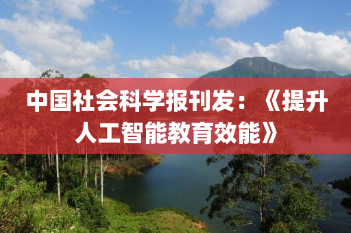 中國社會科學(xué)報刊發(fā)：《提升人工智能教育效能》