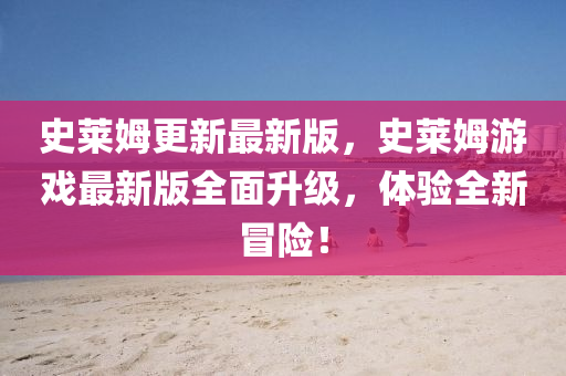 史萊姆更新最新版，史萊姆游戲最新版全面升級(jí)，體驗(yàn)全新冒險(xiǎn)！