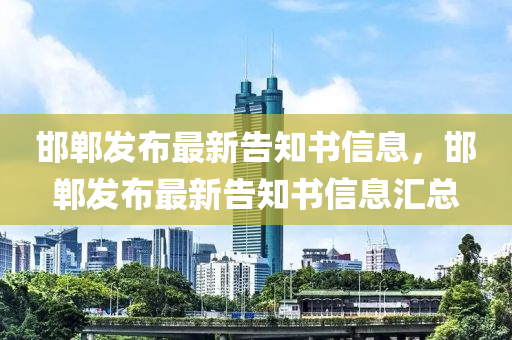 邯鄲發(fā)布最新告知書信息，邯鄲發(fā)布最新告知書信息匯總
