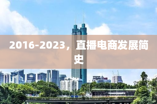 2016-2023，直播電商發(fā)展簡史