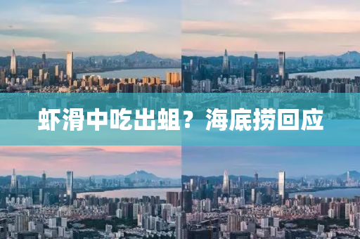 蝦滑中吃出蛆？海底撈回應