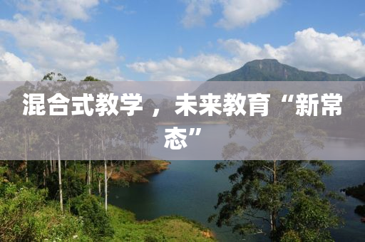 混合式教學 ，未來教育“新常態(tài)”