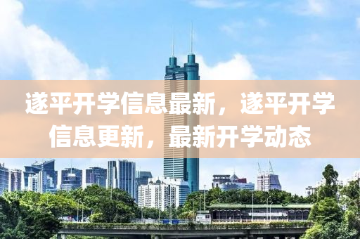 遂平開學(xué)信息最新，遂平開學(xué)信息更新，最新開學(xué)動態(tài)