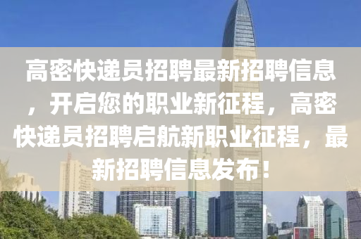 高密快遞員招聘最新招聘信息，開啟您的職業(yè)新征程，高密快遞員招聘啟航新職業(yè)征程，最新招聘信息發(fā)布！