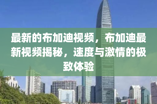 最新的布加迪視頻，布加迪最新視頻揭秘，速度與激情的極致體驗(yàn)
