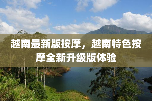 越南最新版按摩，越南特色按摩全新升級(jí)版體驗(yàn)