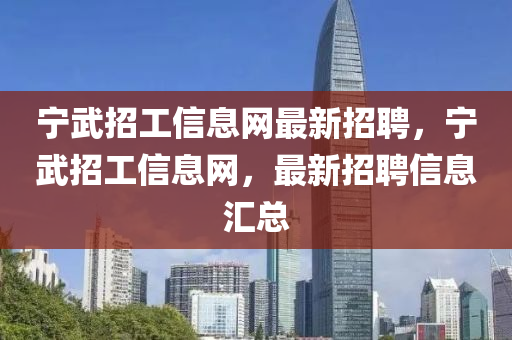 寧武招工信息網最新招聘，寧武招工信息網，最新招聘信息匯總