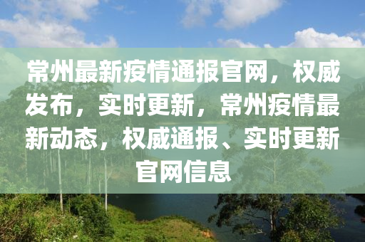 常州最新疫情通報官網(wǎng)，權(quán)威發(fā)布，實時更新，常州疫情最新動態(tài)，權(quán)威通報、實時更新官網(wǎng)信息