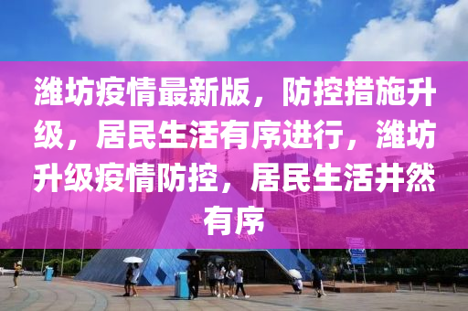 濰坊疫情最新版，防控措施升級(jí)，居民生活有序進(jìn)行，濰坊升級(jí)疫情防控，居民生活井然有序