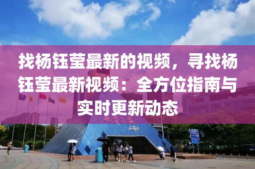 找楊鈺瑩最新的視頻，尋找楊鈺瑩最新視頻：全方位指南與實(shí)時更新動態(tài)