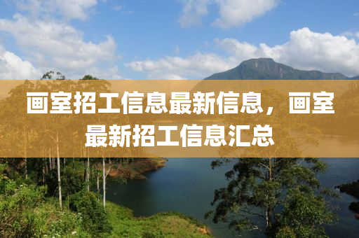 畫室招工信息最新信息，畫室最新招工信息匯總