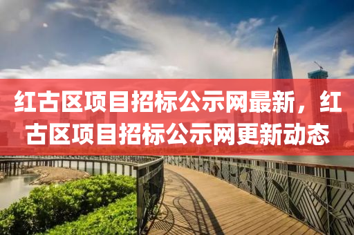 紅古區(qū)項目招標公示網(wǎng)最新，紅古區(qū)項目招標公示網(wǎng)更新動態(tài)