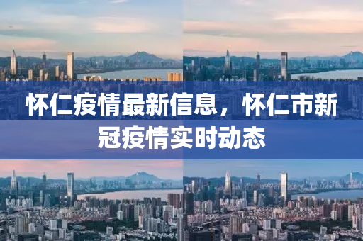 懷仁疫情最新信息，懷仁市新冠疫情實(shí)時(shí)動(dòng)態(tài)