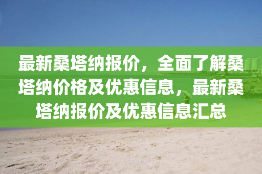 最新桑塔納報價，全面了解桑塔納價格及優(yōu)惠信息，最新桑塔納報價及優(yōu)惠信息匯總