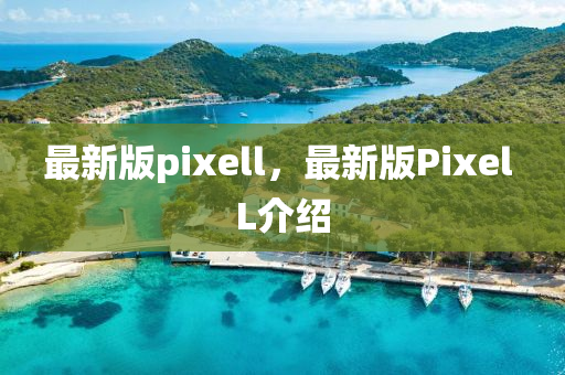 最新版pixell，最新版Pixel L介紹