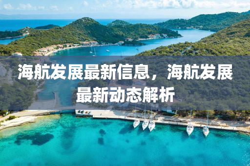 海航發(fā)展最新信息，海航發(fā)展最新動(dòng)態(tài)解析