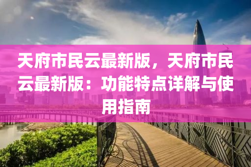 天府市民云最新版，天府市民云最新版：功能特點(diǎn)詳解與使用指南
