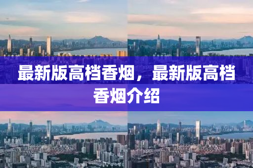 最新版高檔香煙，最新版高檔香煙介紹