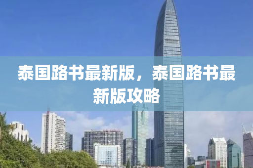 泰國路書最新版，泰國路書最新版攻略