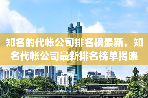 知名的代帳公司排名榜最新，知名代帳公司最新排名榜單揭曉