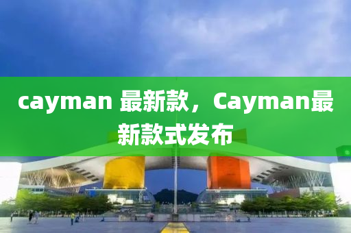 cayman 最新款，Cayman最新款式發(fā)布