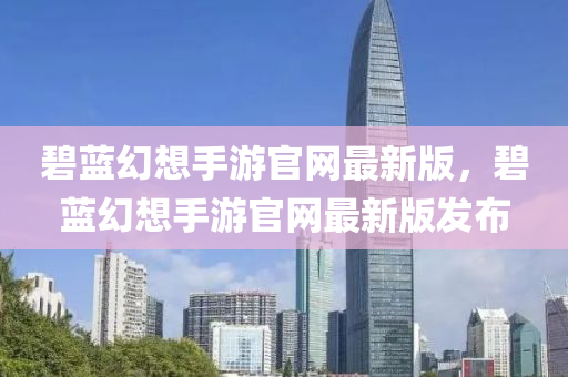 碧藍(lán)幻想手游官網(wǎng)最新版，碧藍(lán)幻想手游官網(wǎng)最新版發(fā)布