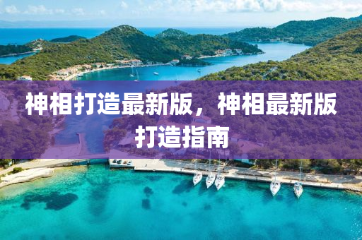 神相打造最新版，神相最新版打造指南