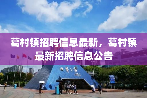 葛村鎮(zhèn)招聘信息最新，葛村鎮(zhèn)最新招聘信息公告