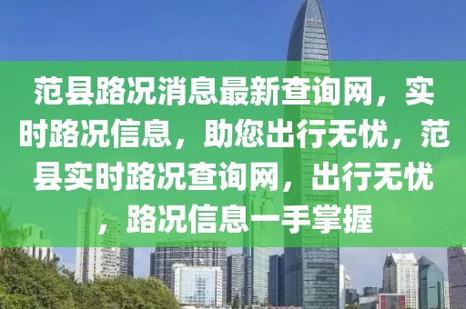 范縣路況消息最新查詢網(wǎng)，實(shí)時(shí)路況信息，助您出行無(wú)憂，范縣實(shí)時(shí)路況查詢網(wǎng)，出行無(wú)憂，路況信息一手掌握
