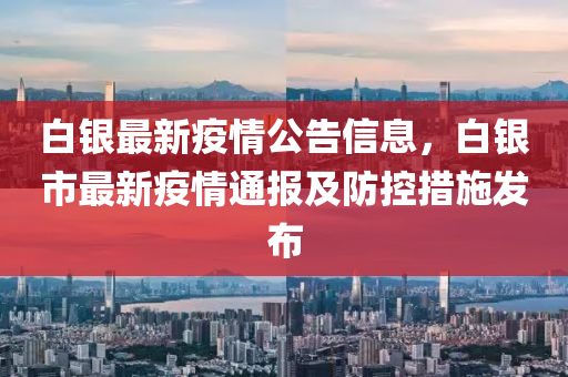 白銀最新疫情公告信息，白銀市最新疫情通報及防控措施發(fā)布