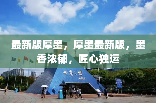 最新版厚墨，厚墨最新版，墨香濃郁，匠心獨運