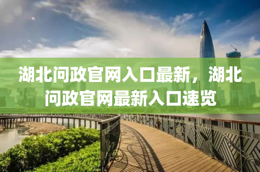 湖北問政官網(wǎng)入口最新，湖北問政官網(wǎng)最新入口速覽