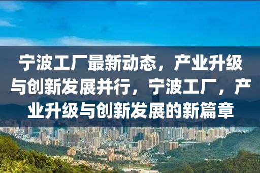 寧波工廠最新動(dòng)態(tài)，產(chǎn)業(yè)升級(jí)與創(chuàng)新發(fā)展并行，寧波工廠，產(chǎn)業(yè)升級(jí)與創(chuàng)新發(fā)展的新篇章
