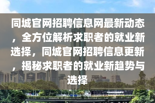 同城官網(wǎng)招聘信息網(wǎng)最新動(dòng)態(tài)，全方位解析求職者的就業(yè)新選擇，同城官網(wǎng)招聘信息更新，揭秘求職者的就業(yè)新趨勢與選擇