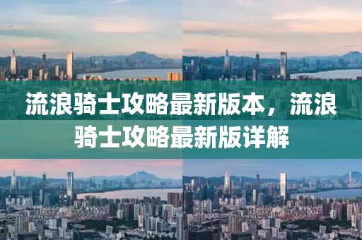 流浪騎士攻略最新版本，流浪騎士攻略最新版詳解