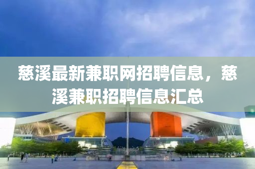 慈溪最新兼職網(wǎng)招聘信息，慈溪兼職招聘信息匯總